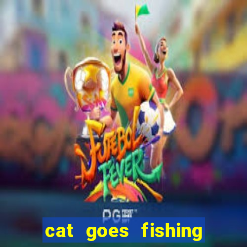 cat goes fishing free download